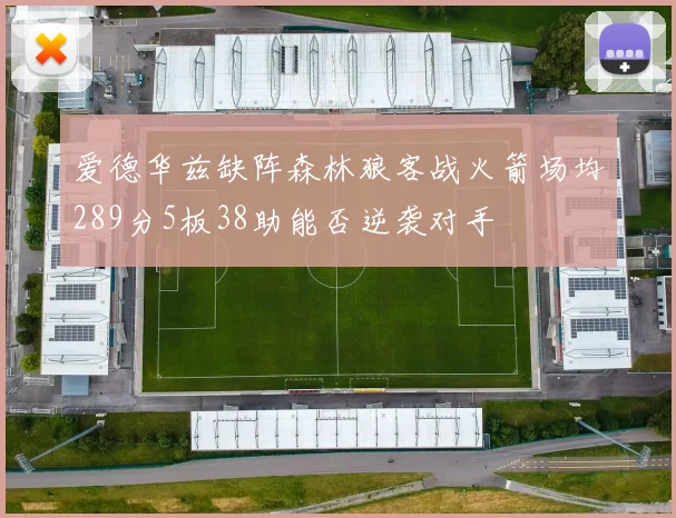 爱德华兹缺阵森林狼客战火箭场均289分5板38助能否逆袭对手