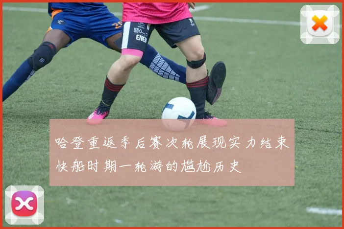哈登重返季后赛次轮展现实力结束快船时期一轮游的尴尬历史