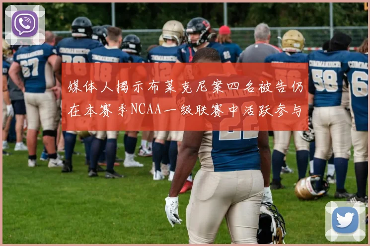 媒体人揭示布莱克尼案四名被告仍在本赛季NCAA一级联赛中活跃参与